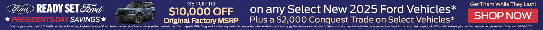 Get up To $10,000 Off Orginal Factory MSRP on any Select New 2025 Ford Vehicles*. Plus a $2,000 Conquest Trade on Select Vehicles*. Shop Now!