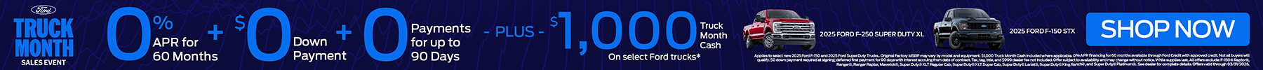Get 0% APR for 60 months + $0 Downpayment + $0 payments for 90 days. Plus get $1,000 of Truck Month Cash on select Ford Trucks, see dealer for details. Shop Now!